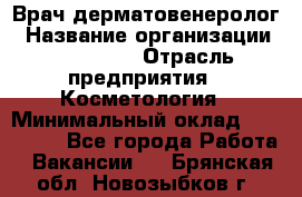 Врач-дерматовенеролог › Название организации ­ Linline › Отрасль предприятия ­ Косметология › Минимальный оклад ­ 200 000 - Все города Работа » Вакансии   . Брянская обл.,Новозыбков г.